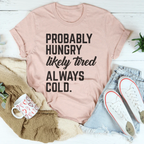 Probably Hungry Likely Tired Always Cold Tee Peachy Sunday