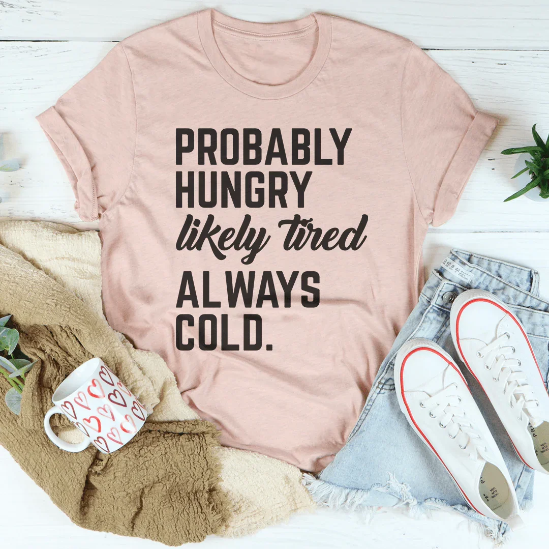 Probably Hungry Likely Tired Always Cold Tee Peachy Sunday