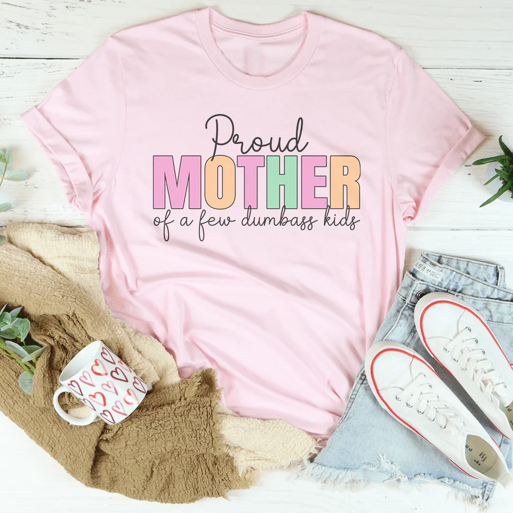 Proud Mother Of A Few Dumbass Kids Tee Peachy Sunday