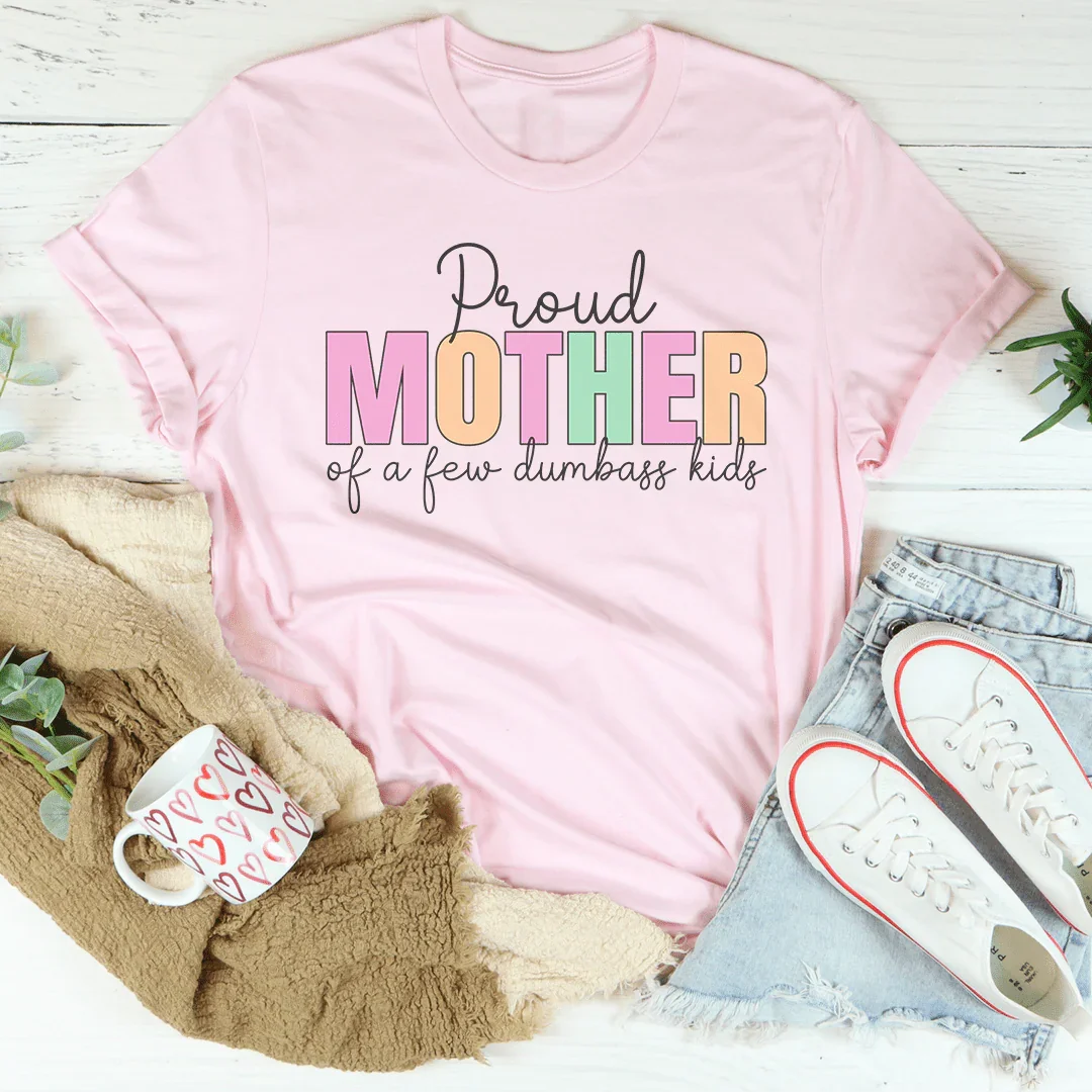 Proud Mother Of A Few Dumbass Kids Tee Peachy Sunday