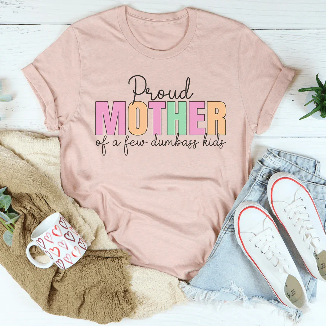 Proud Mother Of A Few Dumbass Kids Tee Peachy Sunday