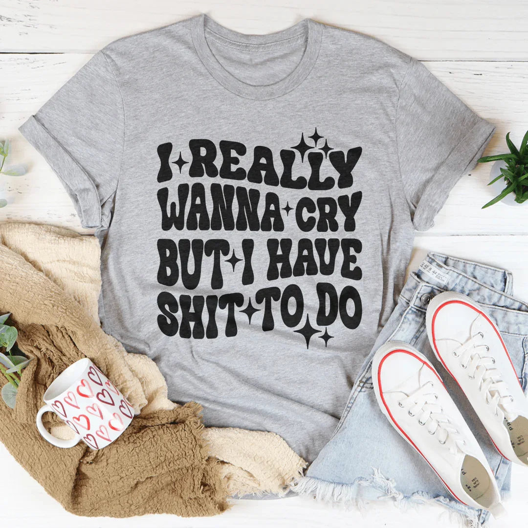 Really Wanna Cry But I Have S-it To Do Tee Peachy Sunday