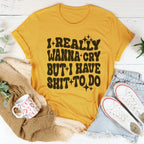 Really Wanna Cry But I Have S-it To Do Tee Peachy Sunday