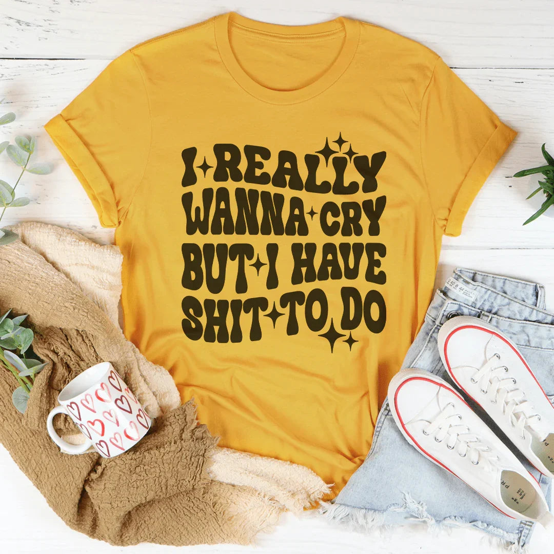 Really Wanna Cry But I Have S-it To Do Tee Peachy Sunday