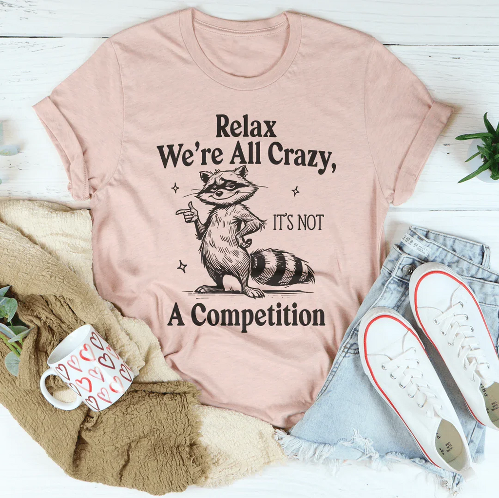 Relax We’re All Crazy It's Not A Competition Tee Peachy Sunday
