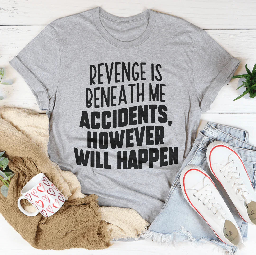 Revenge Is Beneath Me Accidents However Will Happen Tee Peachy Sunday