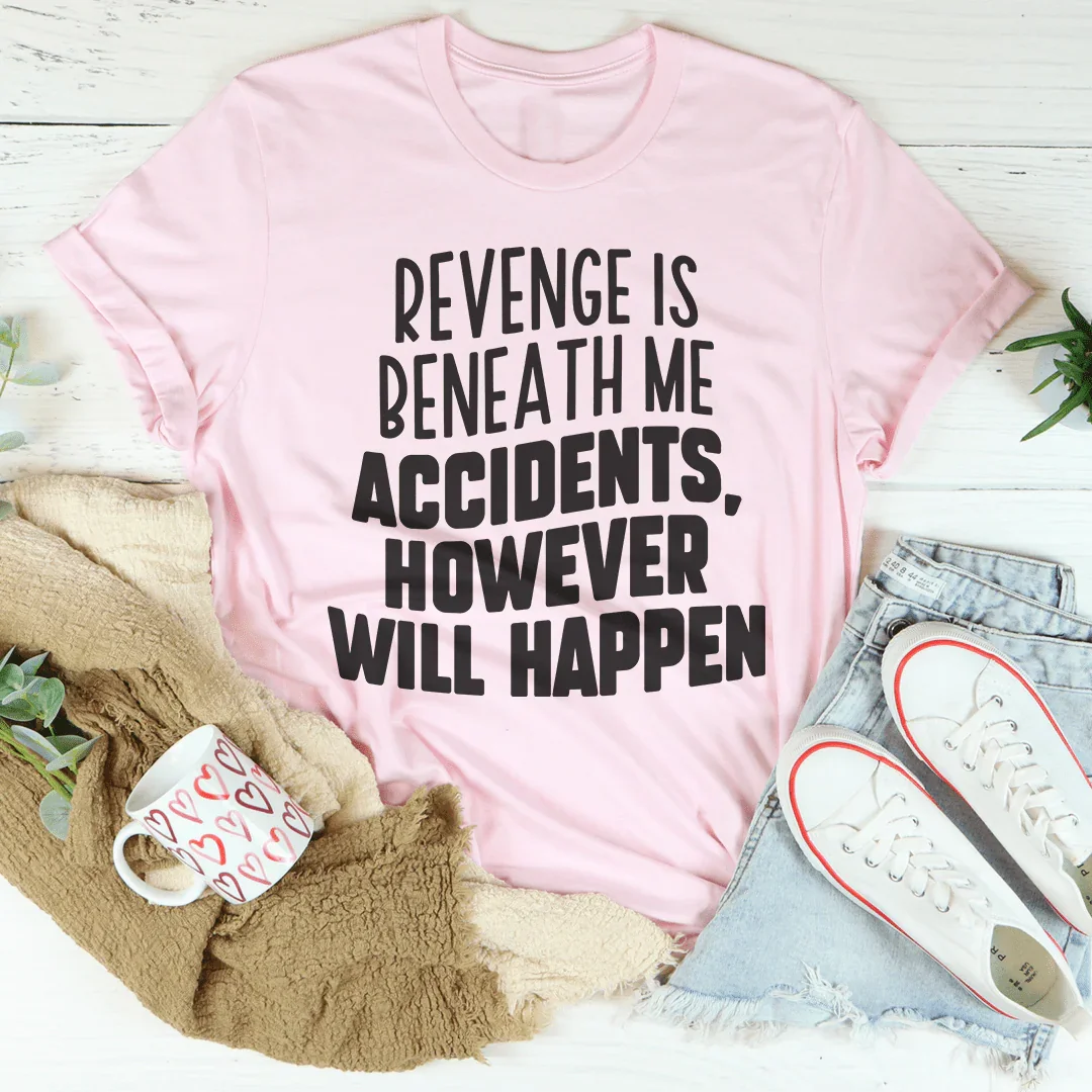 Revenge Is Beneath Me Accidents However Will Happen Tee Peachy Sunday