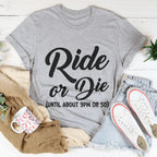 Ride Or Die Until About pm Or So Tee