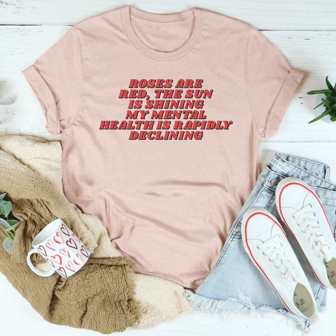 Roses Are Red The Sun Is Shining My Mental Health Is Rapidly Declining Tee Peachy Sunday