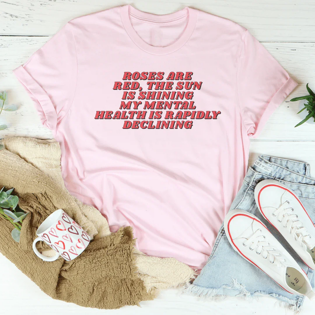 Roses Are Red The Sun Is Shining My Mental Health Is Rapidly Declining Tee Peachy Sunday