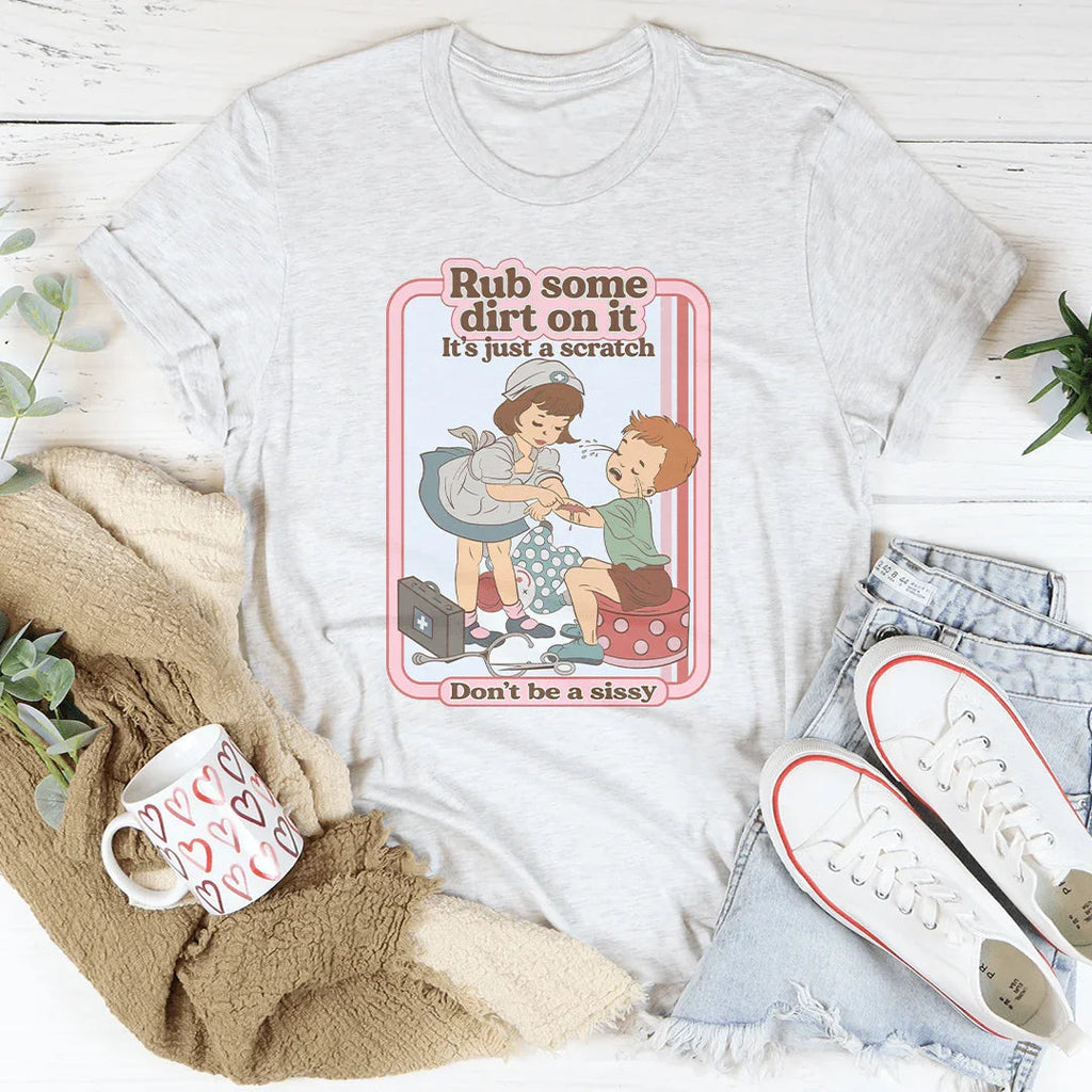 Rub Some Dirt On It It's Just A Scratch Tee