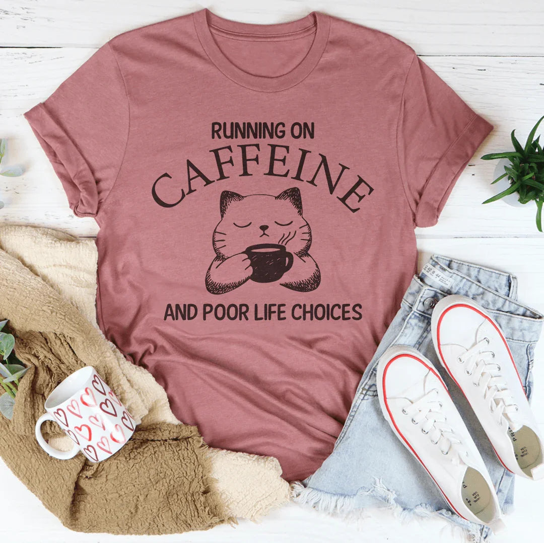 Running On Caffeine And Poor Life Choices Tee Peachy Sunday