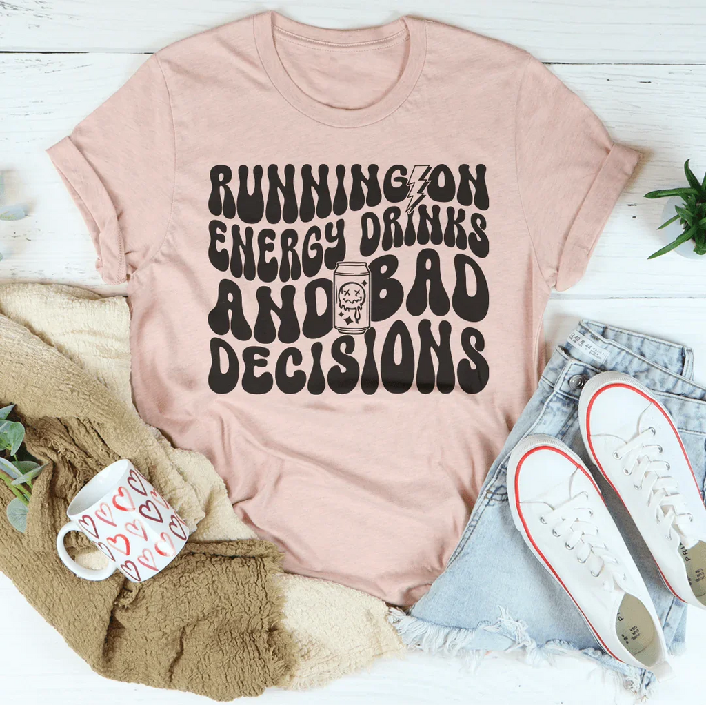 Running On Energy Drinks And Bad Decisions Tee Peachy Sunday