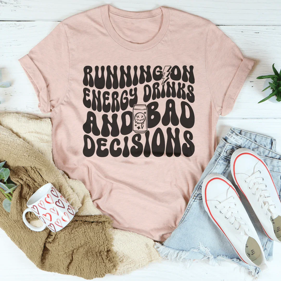 Running On Energy Drinks And Bad Decisions Tee Peachy Sunday