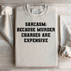 Sarcasm Because Murder Charges Are Expensive Sweatshirt
