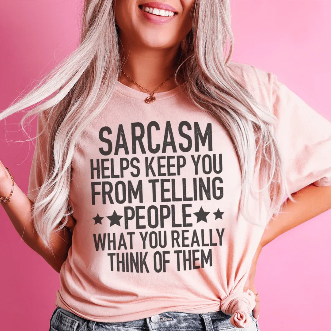 Sarcasm Helps Keep You From Telling People What You Really Think Of Them Tee Peachy Sunday