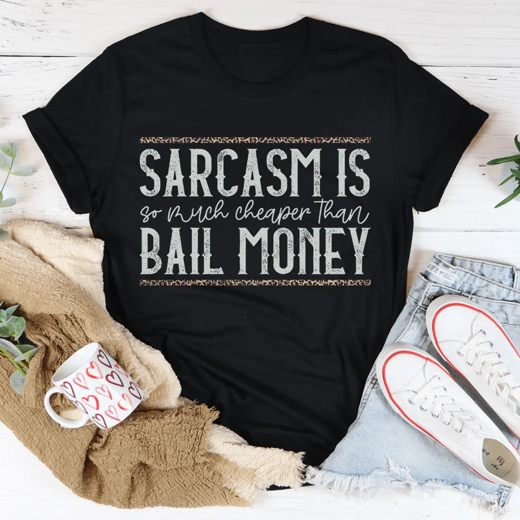 Sarcasm Is Much Cheaper Than Bail Money Tee Peachy Sunday