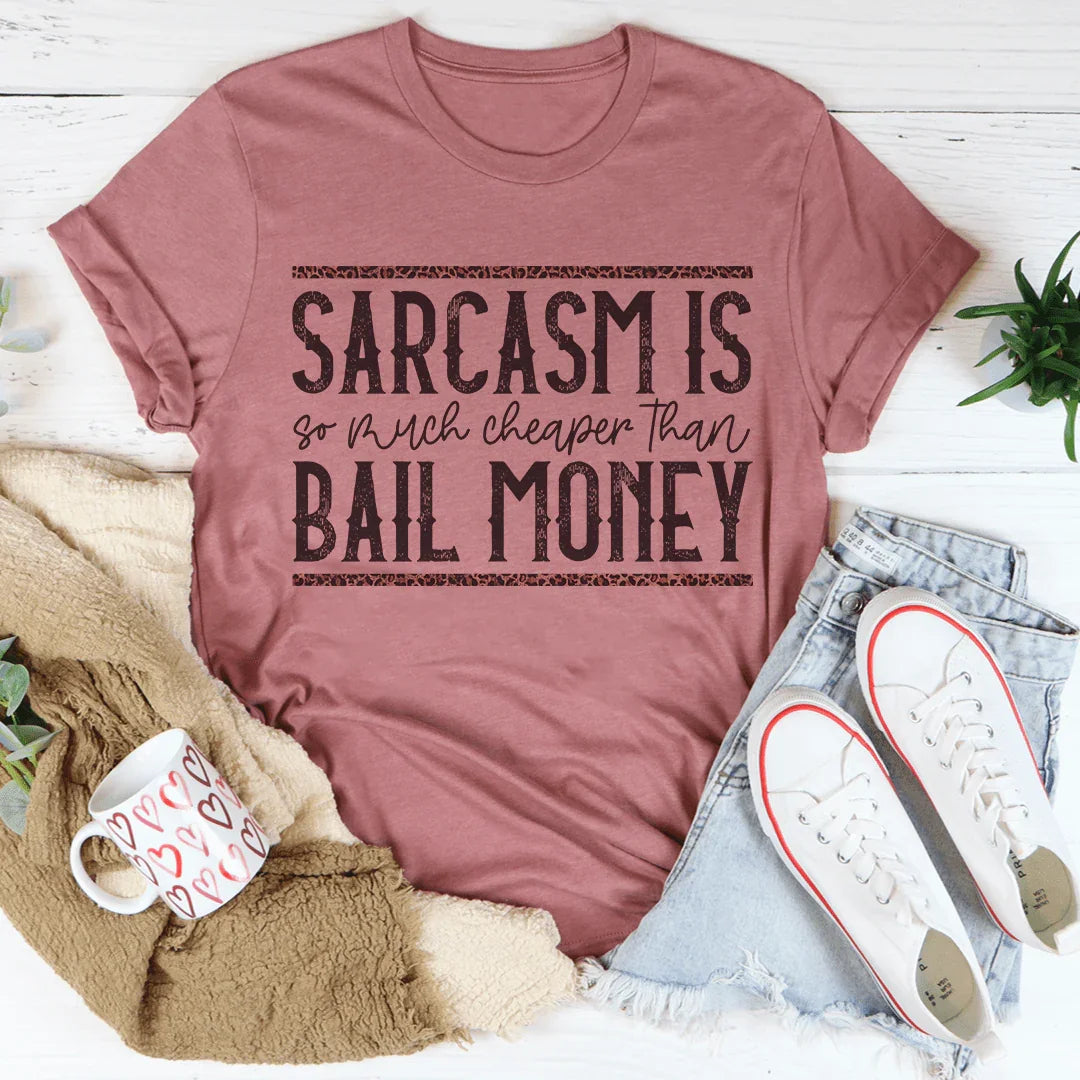 Sarcasm Is Much Cheaper Than Bail Money Tee Peachy Sunday