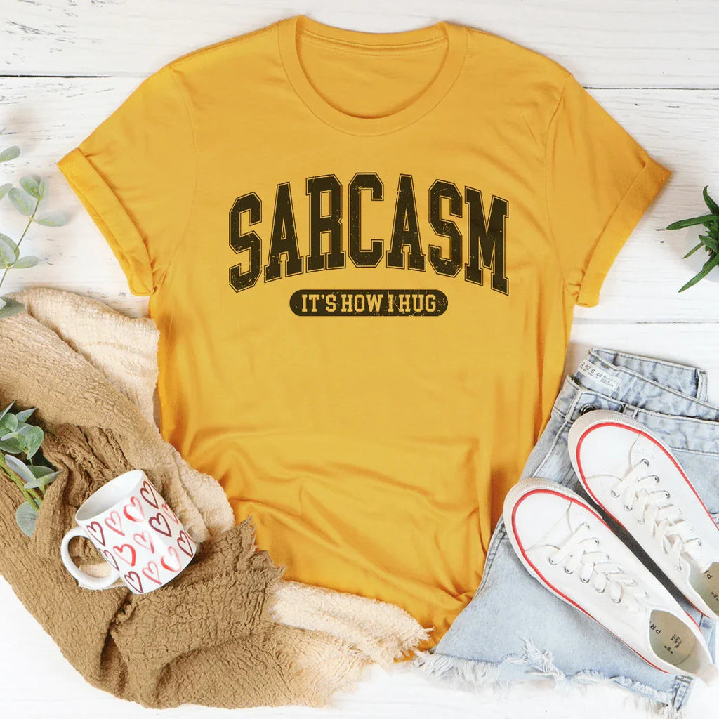 Sarcasm It's How I Hug Tee