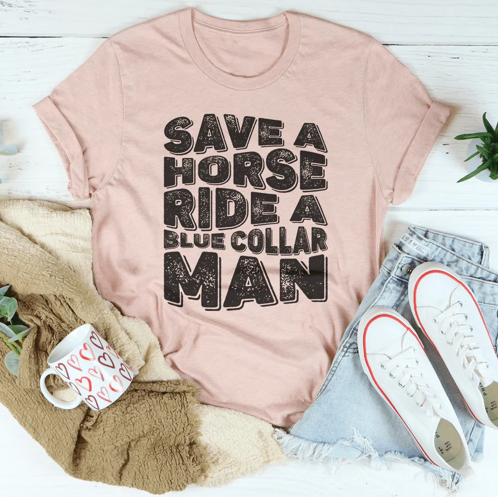 Save A Horse Ride A Blue Collar Man Tee Peachy Sunday