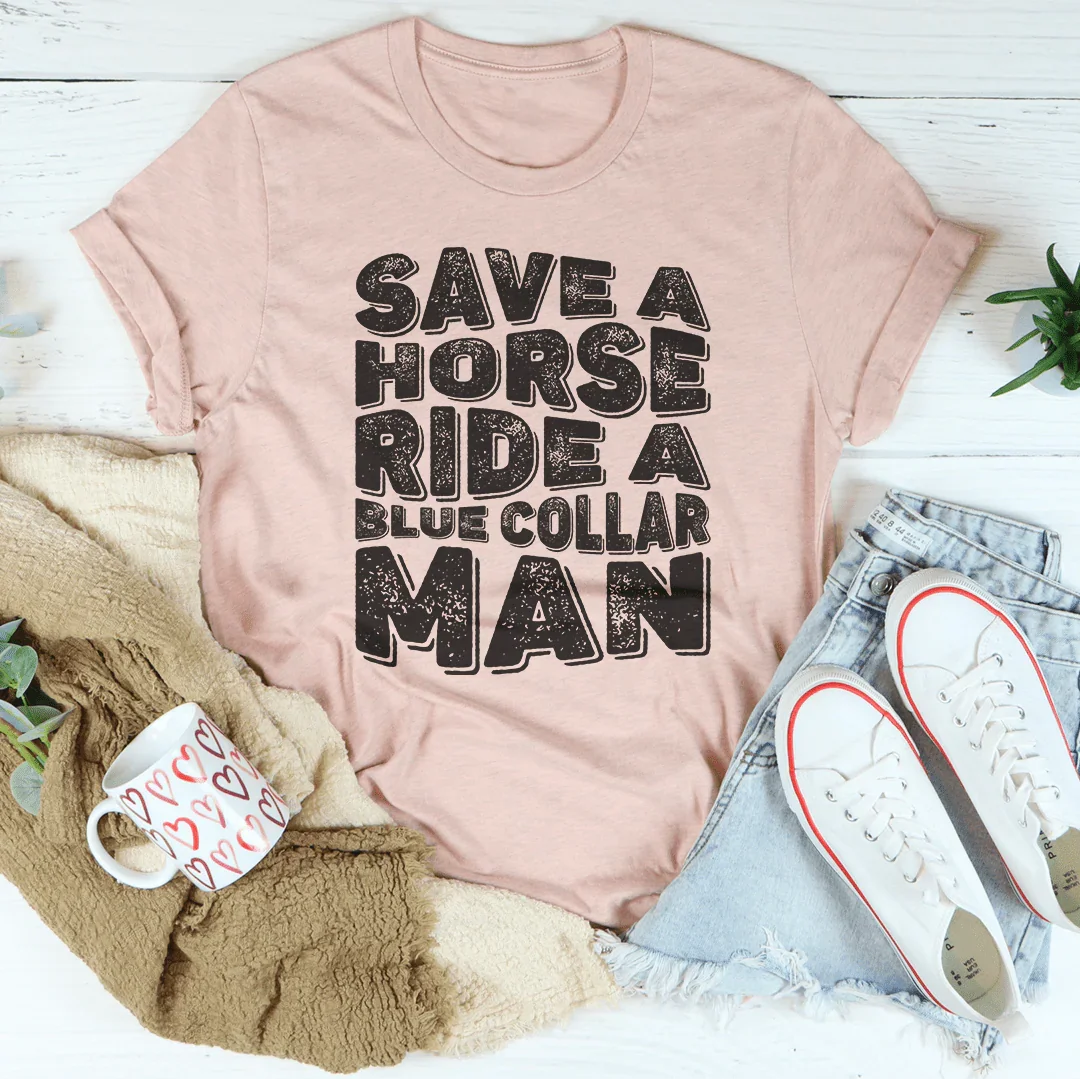 Save A Horse Ride A Blue Collar Man Tee Peachy Sunday