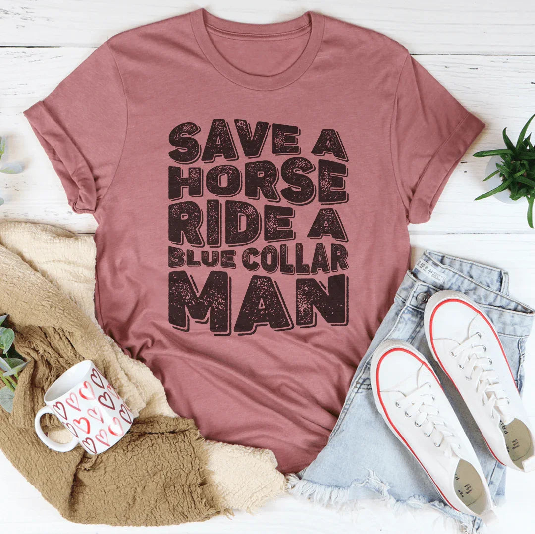Save A Horse Ride A Blue Collar Man Tee Peachy Sunday