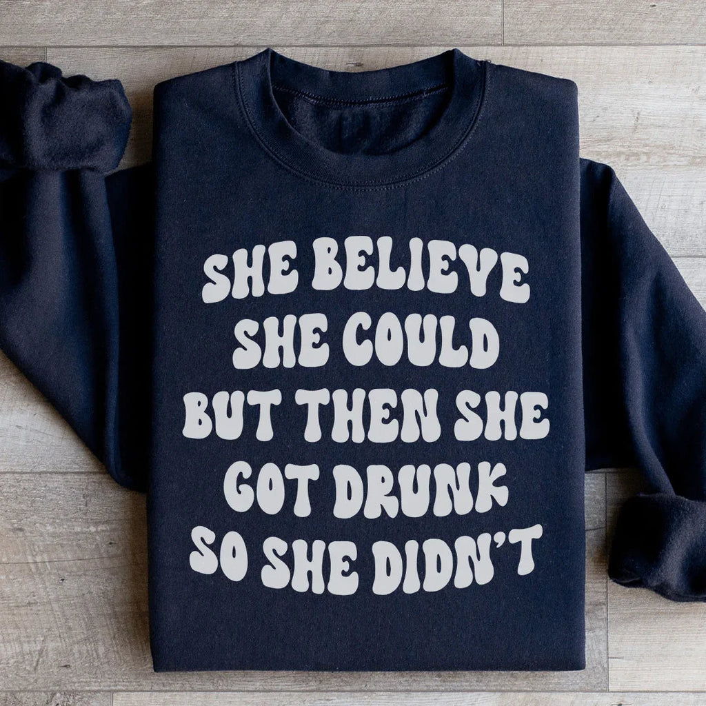 She Believe She Could But Then She Got Drunk So She Didn't Sweatshirt Peachy Sunday