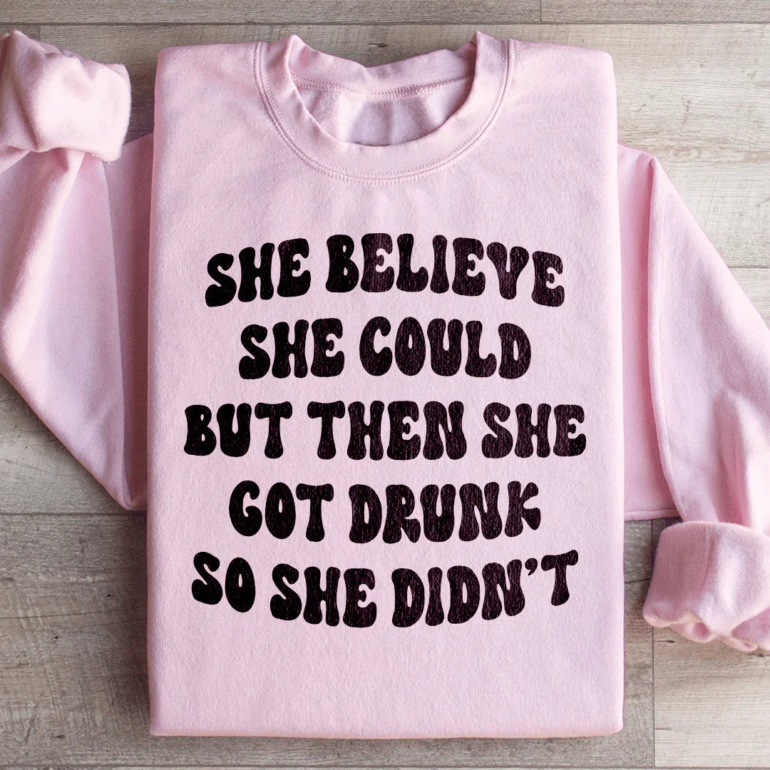 She Believe She Could But Then She Got Drunk So She Didn't Sweatshirt Peachy Sunday