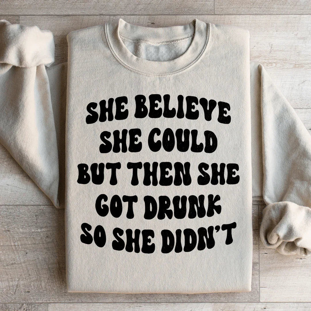 She Believe She Could But Then She Got Drunk So She Didn't Sweatshirt Peachy Sunday