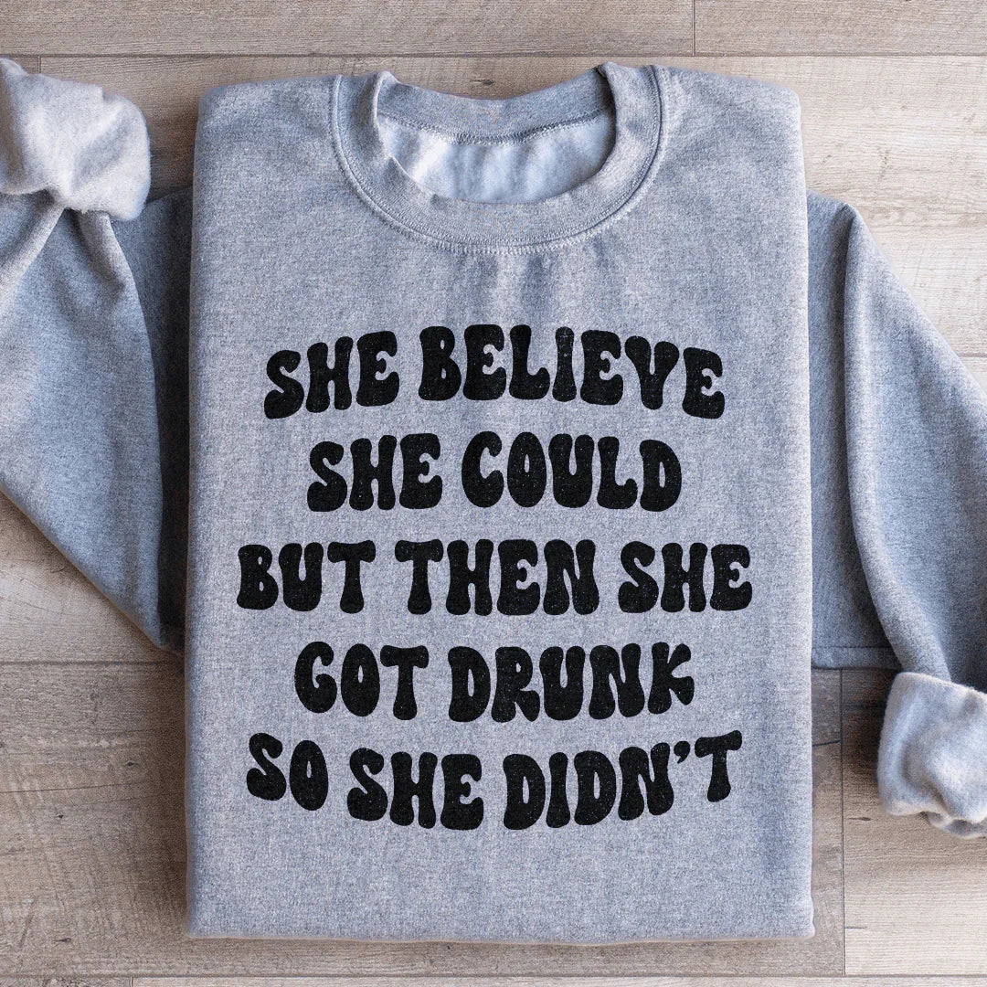 She Believe She Could But Then She Got Drunk So She Didn't Sweatshirt Peachy Sunday