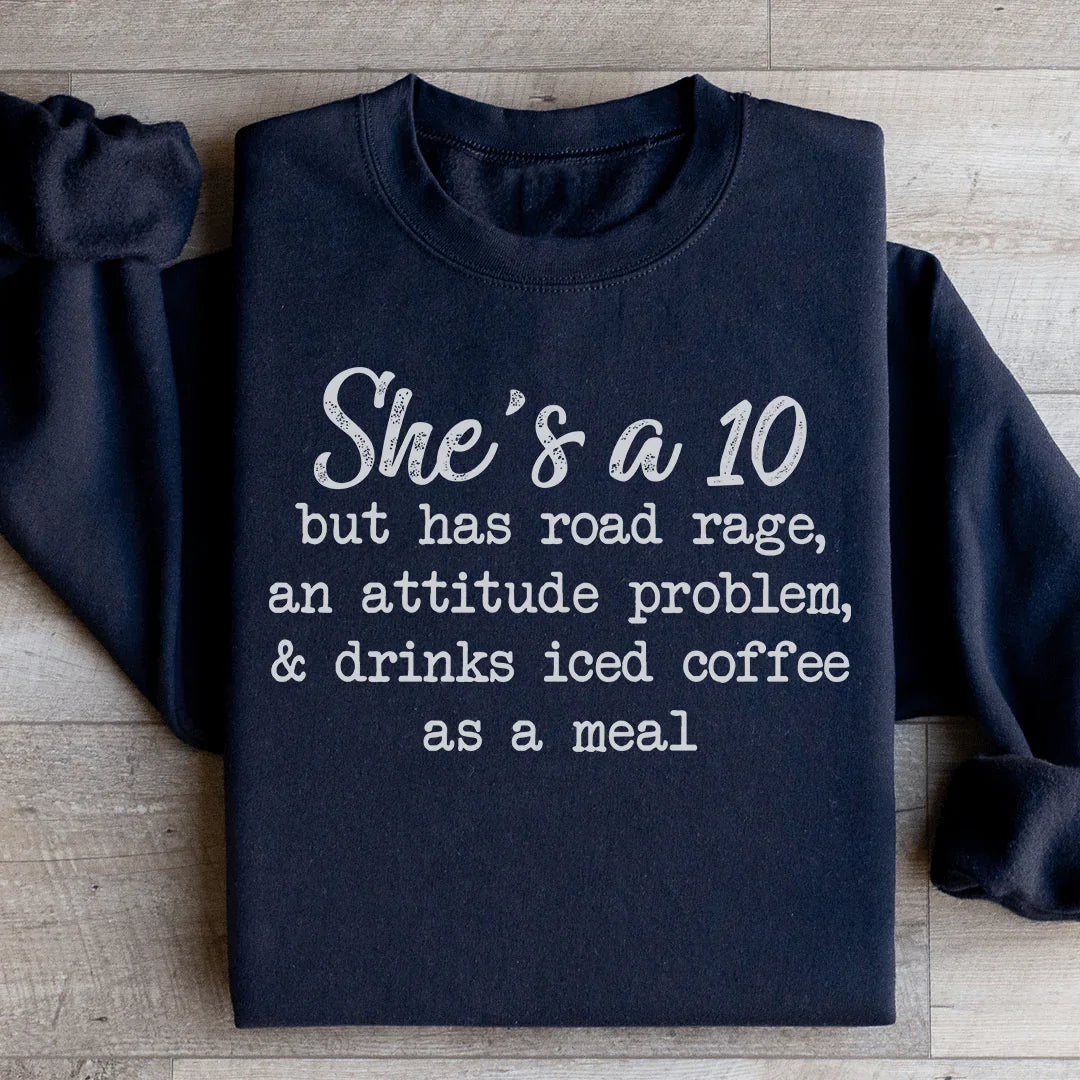 She's A 10 But Has Road Rage An Attitude Problem And Drinks Iced Coffee As A Meal Sweatshirt Peachy Sunday