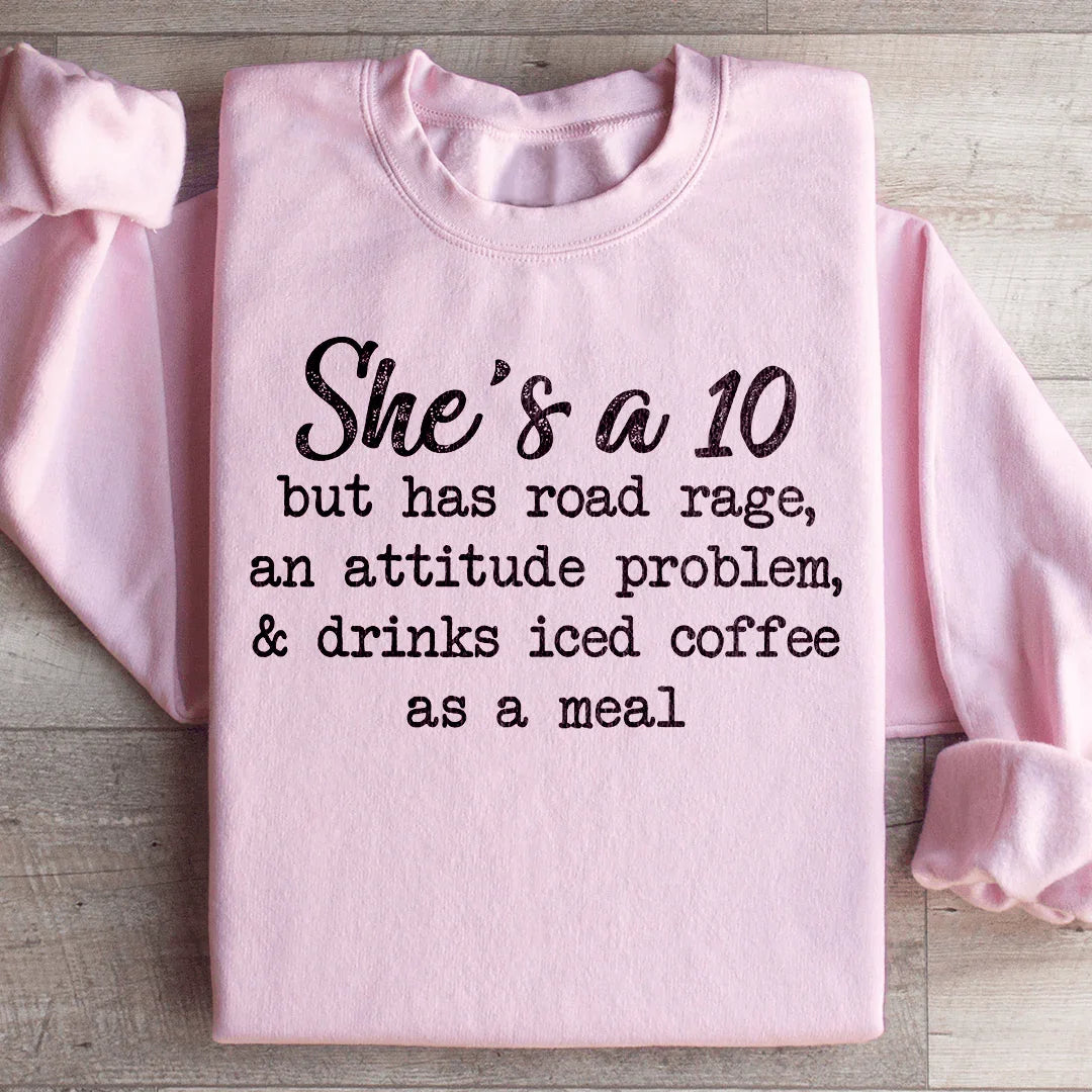 She's A 10 But Has Road Rage An Attitude Problem And Drinks Iced Coffee As A Meal Sweatshirt Peachy Sunday