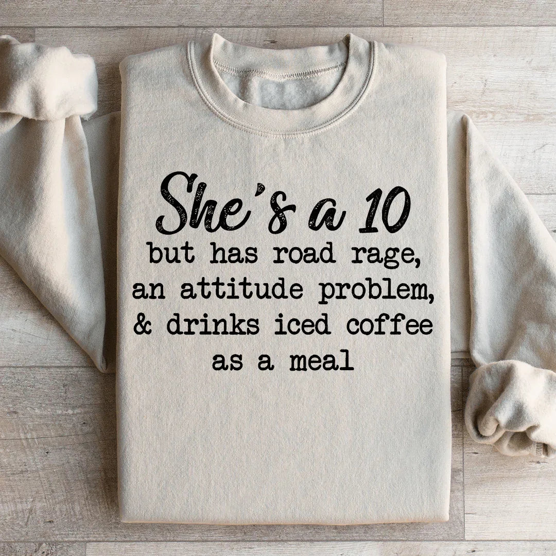 She's A 10 But Has Road Rage An Attitude Problem And Drinks Iced Coffee As A Meal Sweatshirt Peachy Sunday