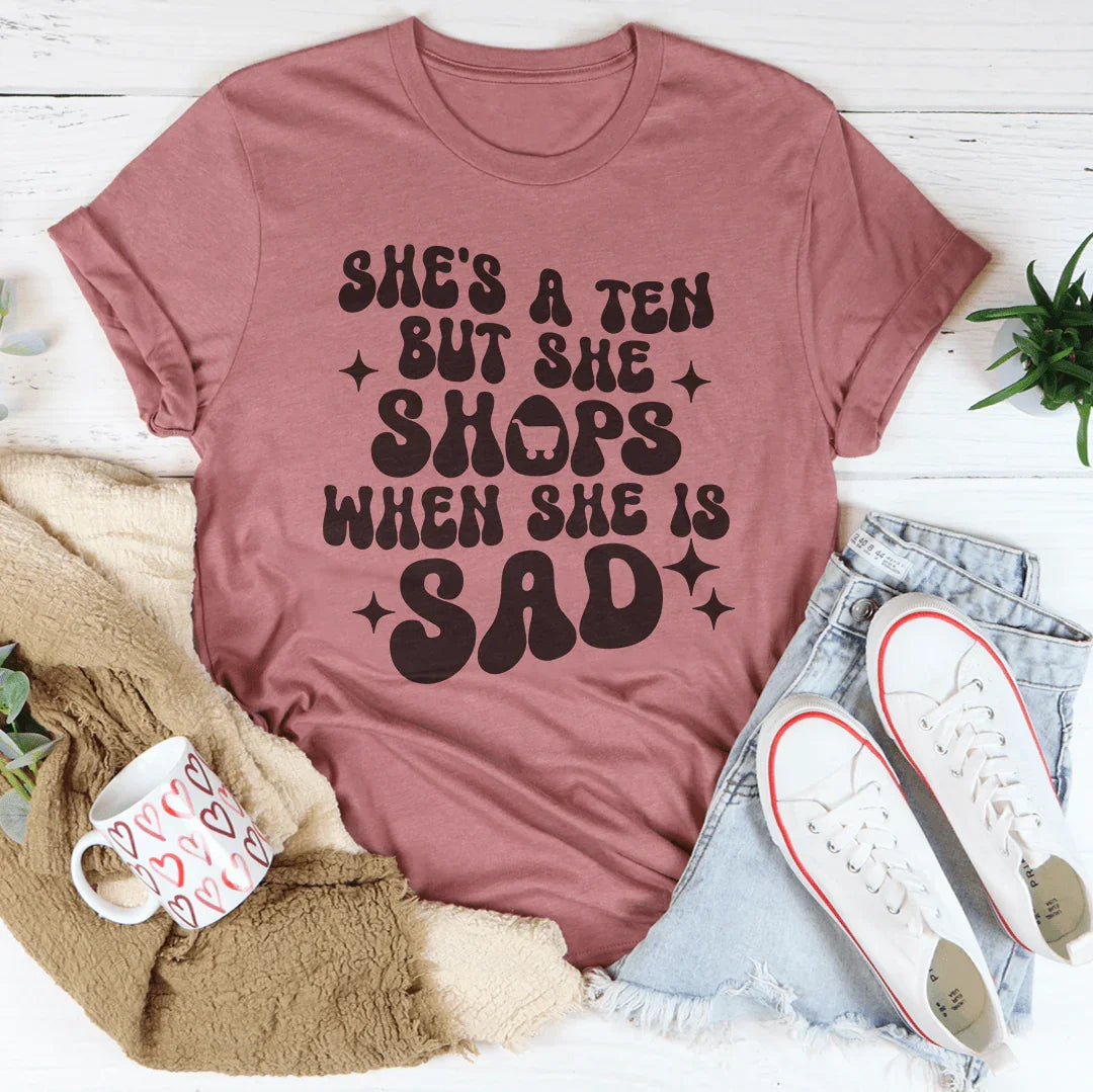 She's A Ten But She Shops When She Is Sad Tee Peachy Sunday