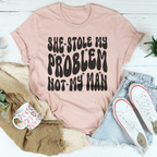 She Stole My Problem Not My Man Tee