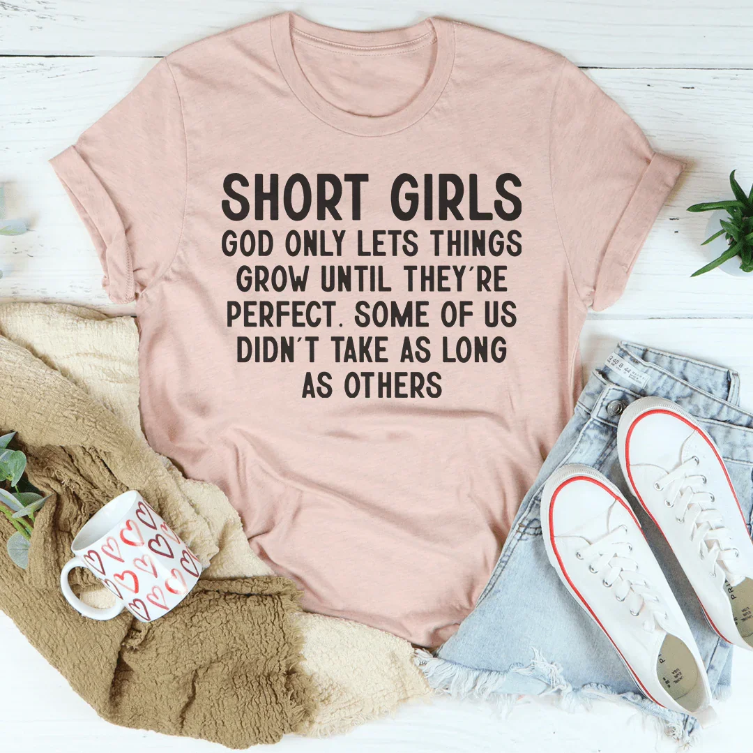 Short Girls God Only Lets Things Grow Until They're Perfect Tee Peachy Sunday