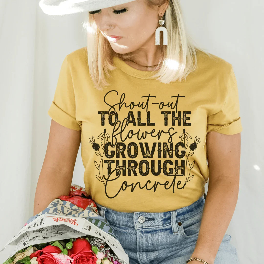 Shout Out To All The Flowers Growing Through Concrete Tee Peachy Sunday