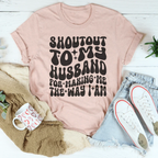 Shoutout To My Husband For Making Me The Way I Am Tee