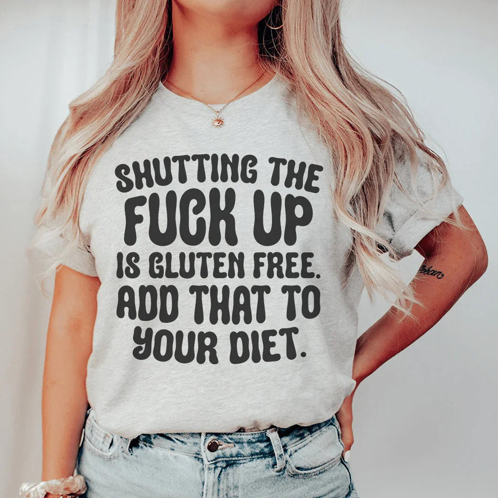 Shutting The F-ck Up Is Gluten Free Add That To Your Diet Tee Peachy Sunday