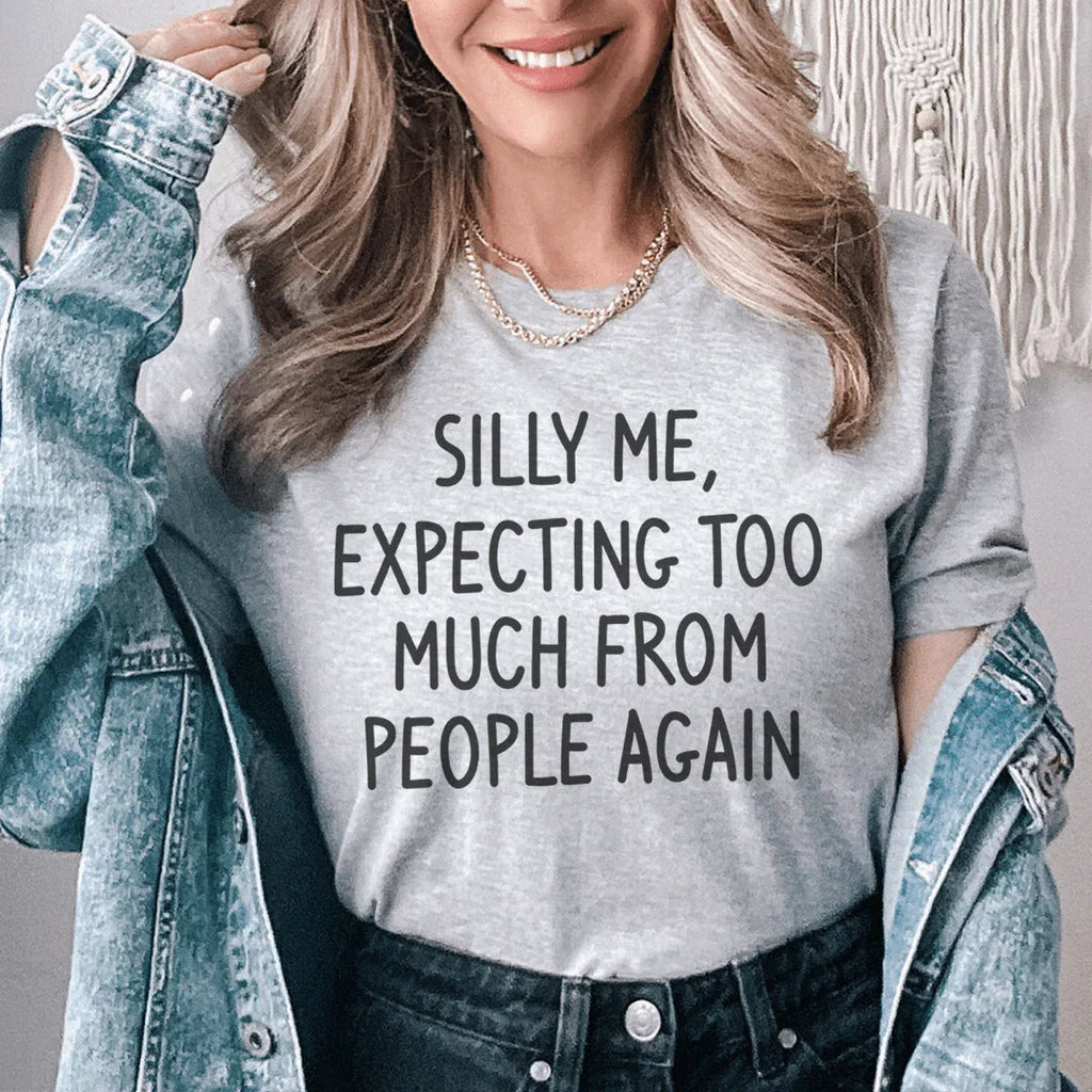 Silly Me Expecting Too Much From People Again Tee - SJB-DIAMOND ELITES