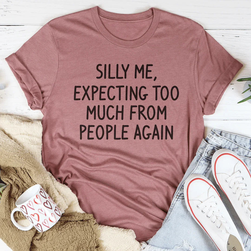 Silly Me Expecting Too Much From People Again Tee - SJB-DIAMOND ELITES