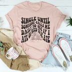 Single Until Someone Calls Me Daily To See If I Ate Tee Peachy Sunday