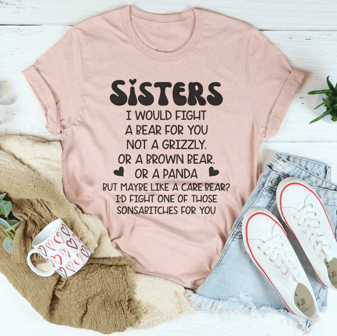 Sisters I Would Fight A Bear For You Not A Grizzly Tee Peachy Sunday