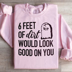 Six Feet Of Dirt Wold Look Good On You Sweatshirt Peachy Sunday