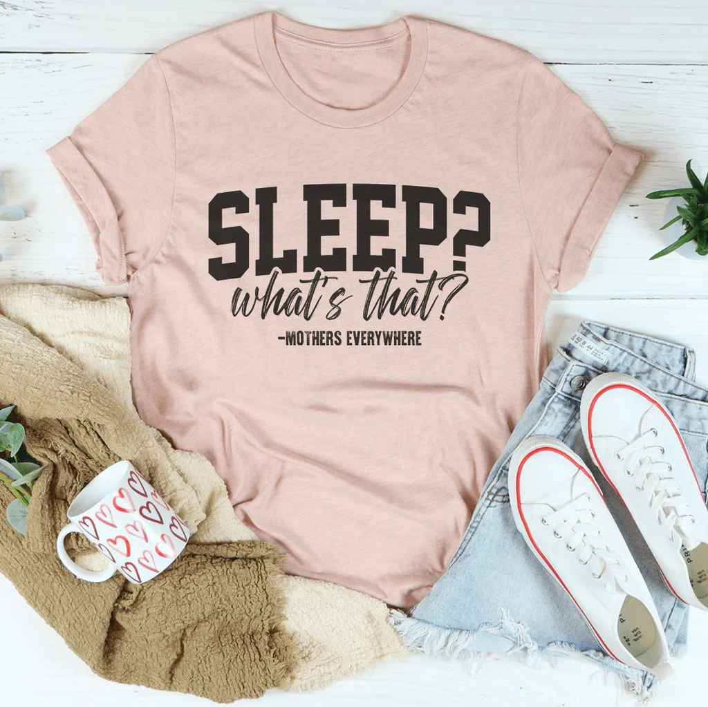 Sleep What’s That Mothers Everywhere Tee Peachy Sunday