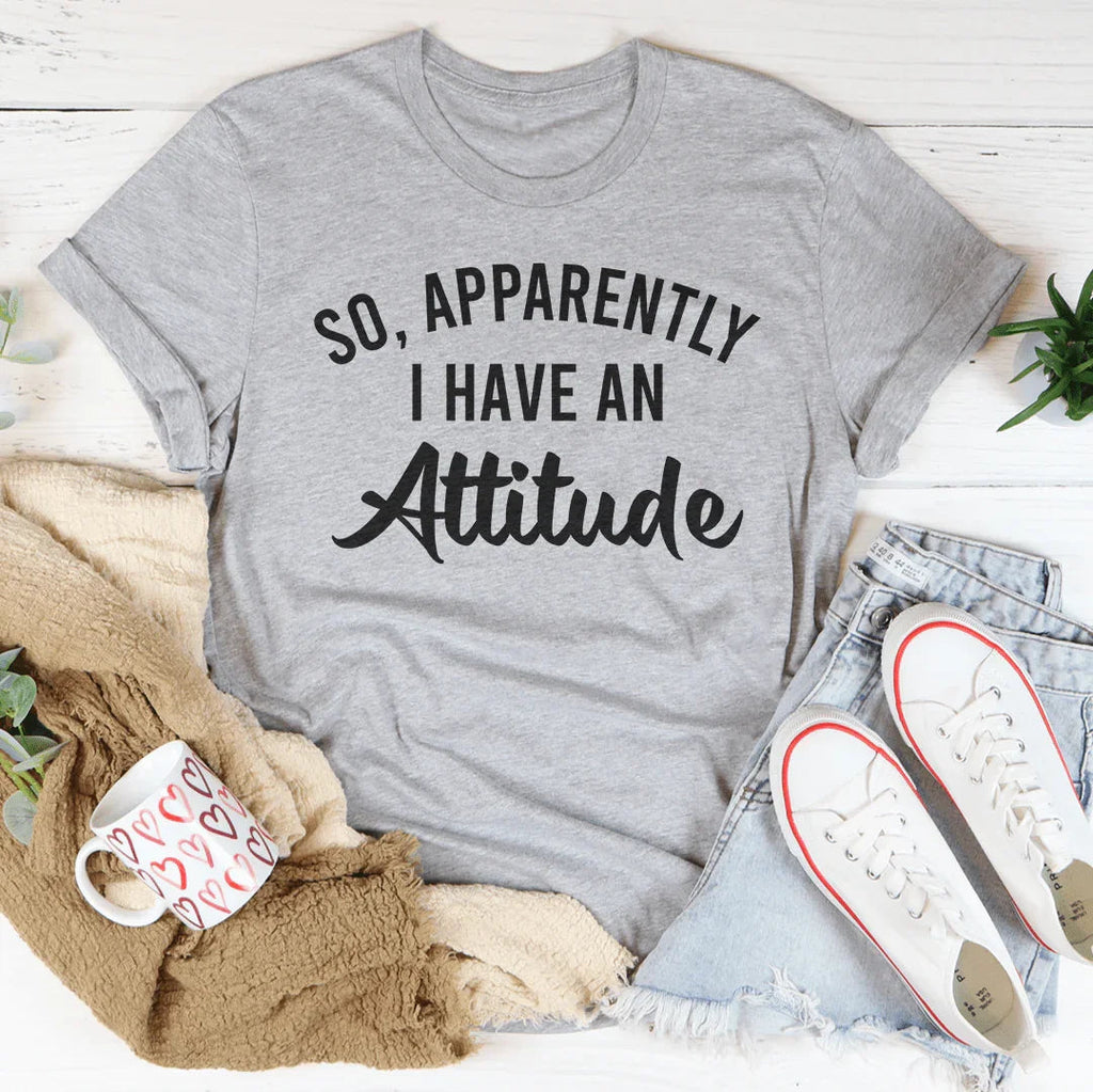 So Apparently I Have An Attitude Tee Peachy Sunday