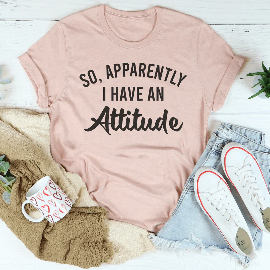 So Apparently I Have An Attitude Tee Peachy Sunday