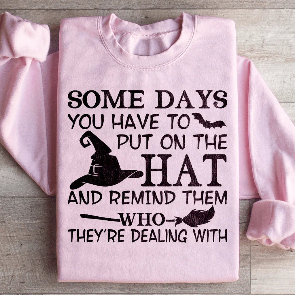 Some Days You Have To Put On The Hat Sweatshirt