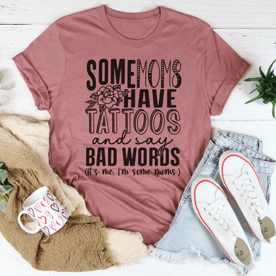 Some Moms Have Tattoos And Say Bad Words Tee Peachy Sunday