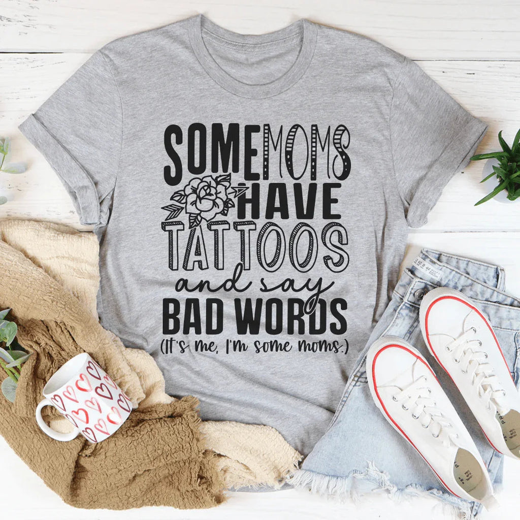 Some Moms Have Tattoos And Say Bad Words Tee Peachy Sunday